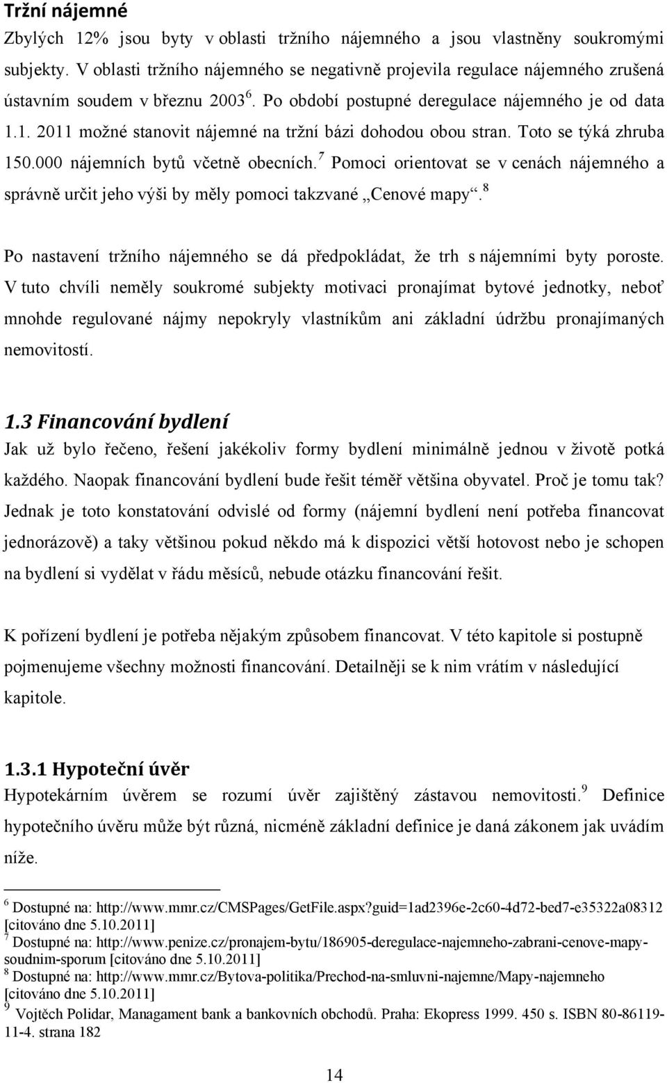 1. 2011 moţné stanovit nájemné na trţní bázi dohodou obou stran. Toto se týká zhruba 150.000 nájemních bytů včetně obecních.