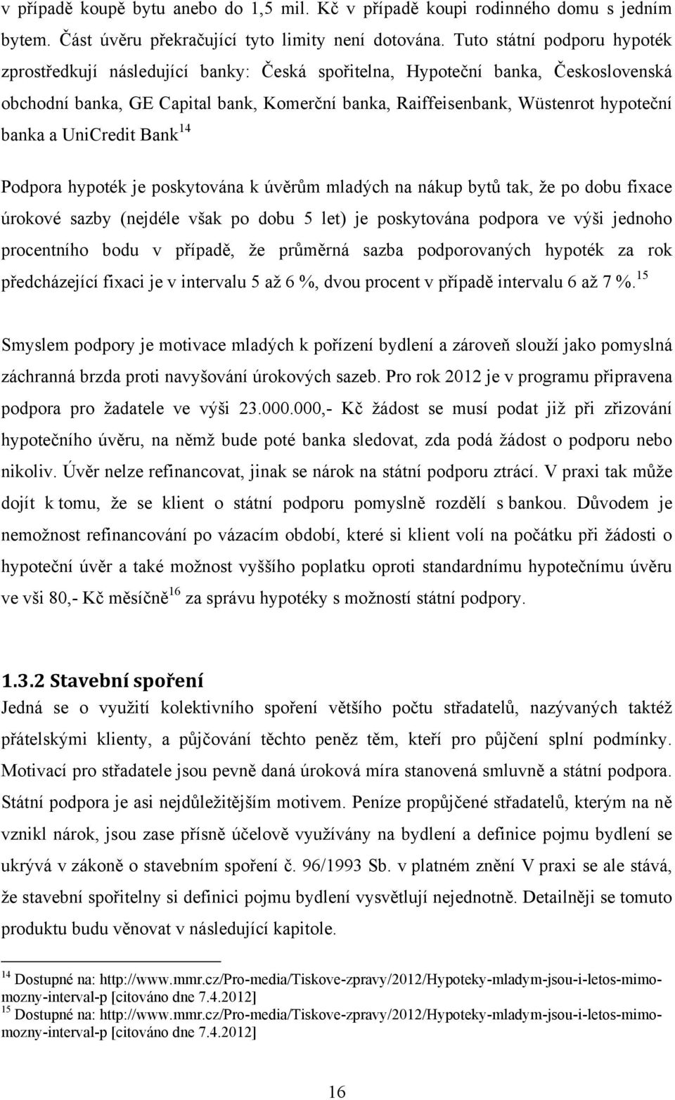 banka a UniCredit Bank 14 Podpora hypoték je poskytována k úvěrům mladých na nákup bytů tak, ţe po dobu fixace úrokové sazby (nejdéle však po dobu 5 let) je poskytována podpora ve výši jednoho