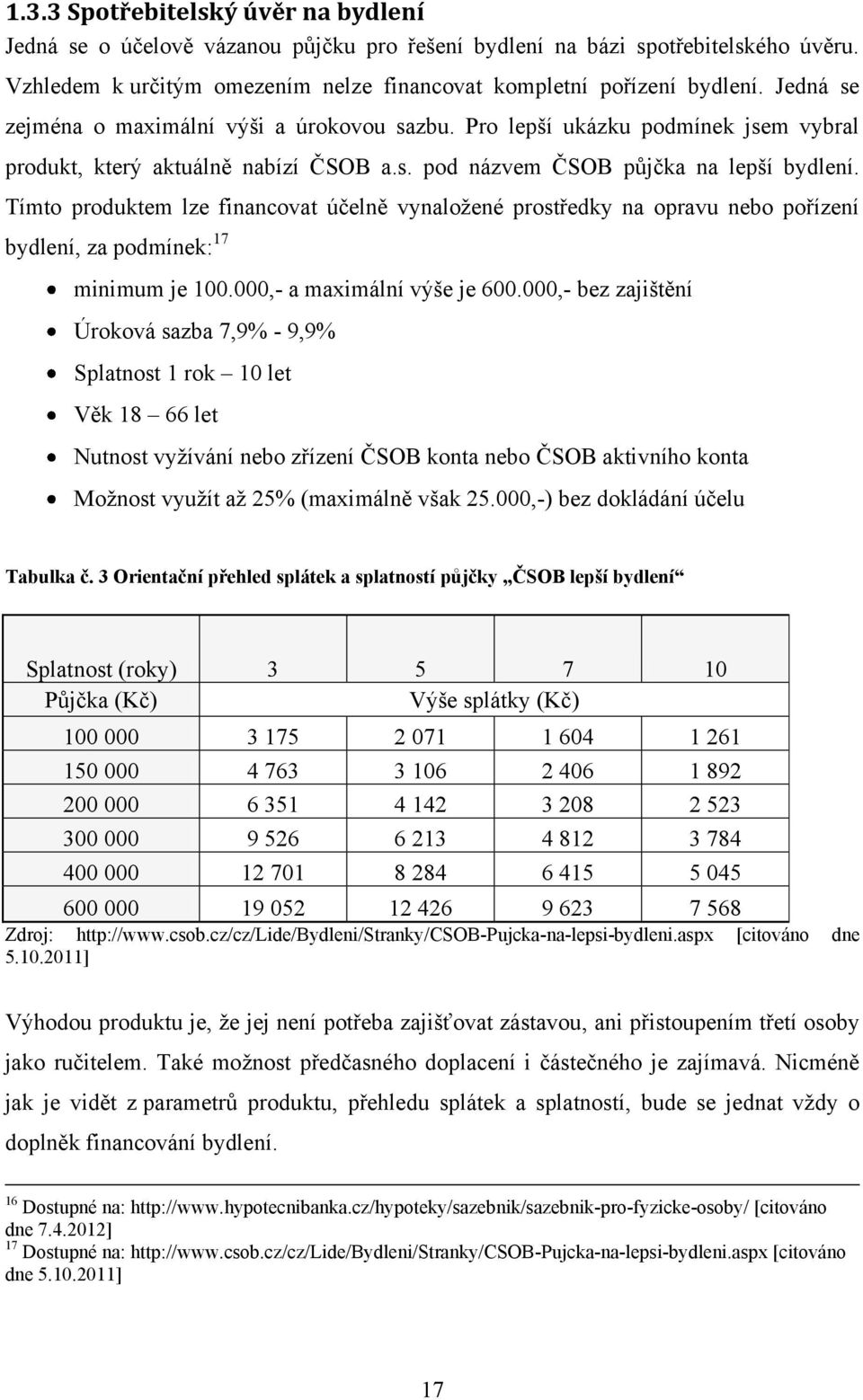 Tímto produktem lze financovat účelně vynaloţené prostředky na opravu nebo pořízení bydlení, za podmínek: 17 minimum je 100.000,- a maximální výše je 600.