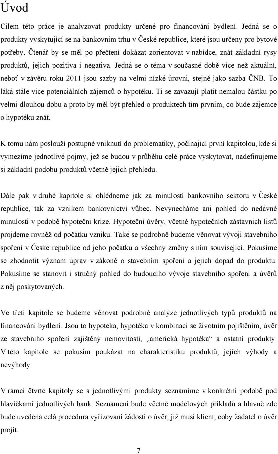 Jedná se o téma v současné době více neţ aktuální, neboť v závěru roku 2011 jsou sazby na velmi nízké úrovni, stejně jako sazba ČNB. To láká stále více potenciálních zájemců o hypotéku.