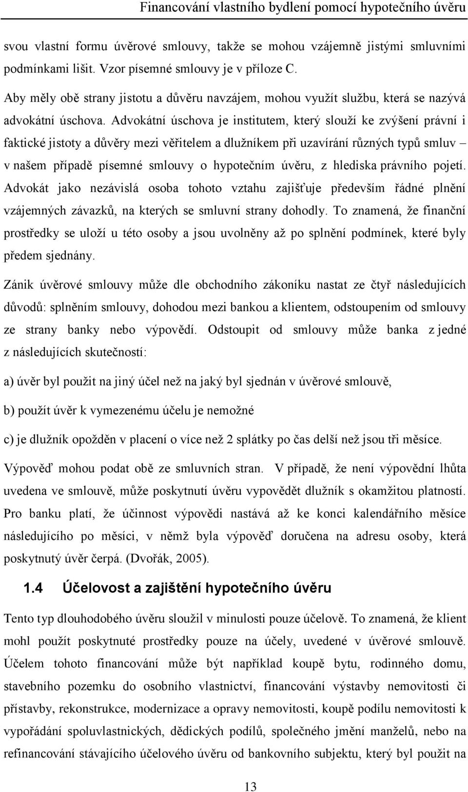 Advokátní úschova je institutem, který slouží ke zvýšení právní i faktické jistoty a důvěry mezi věřitelem a dlužníkem při uzavírání různých typů smluv v našem případě písemné smlouvy o hypotečním