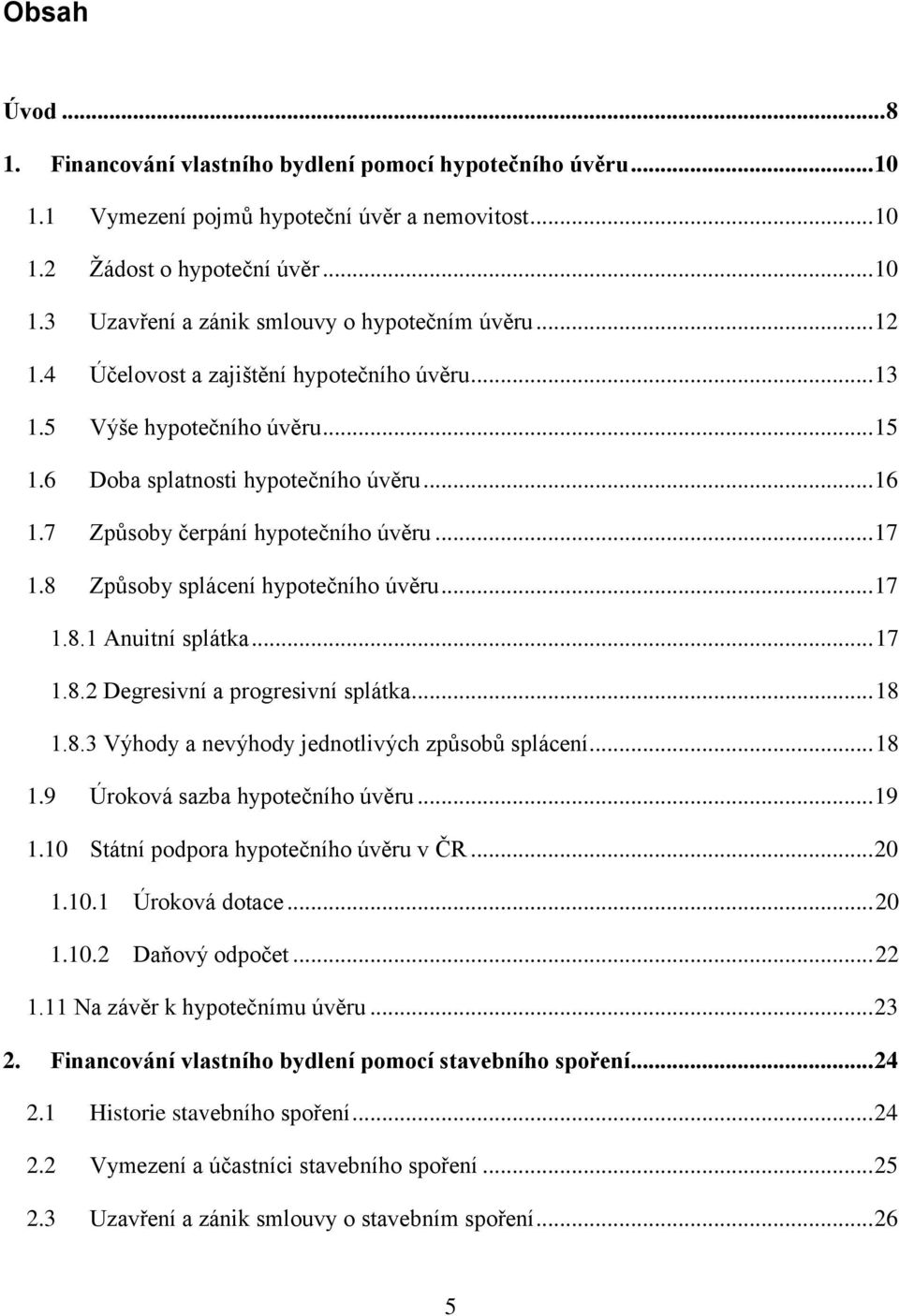 8 Způsoby splácení hypotečního úvěru... 17 1.8.1 Anuitní splátka... 17 1.8.2 Degresivní a progresivní splátka... 18 1.8.3 Výhody a nevýhody jednotlivých způsobů splácení... 18 1.9 Úroková sazba hypotečního úvěru.