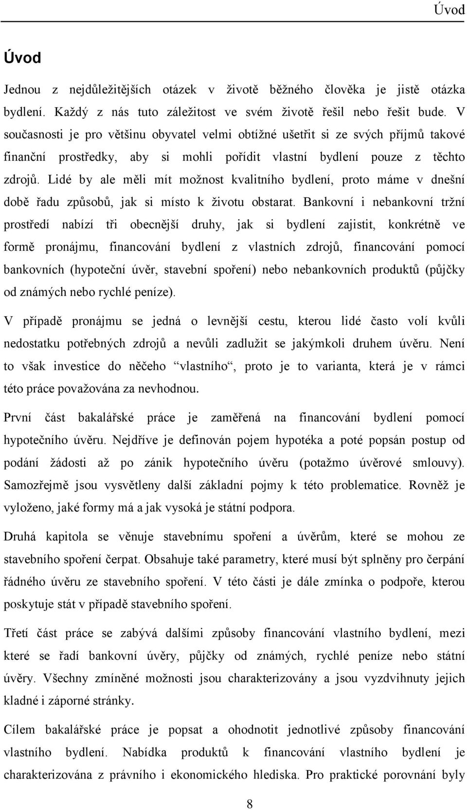 Lidé by ale měli mít možnost kvalitního bydlení, proto máme v dnešní době řadu způsobů, jak si místo k životu obstarat.