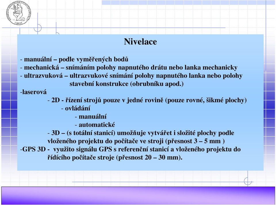 ) -laserová - 2D -řízení strojů pouze v jedné rovině (pouze rovné, šikmé plochy) - ovládání - manuální - automatické - 3D (s totální stanicí)