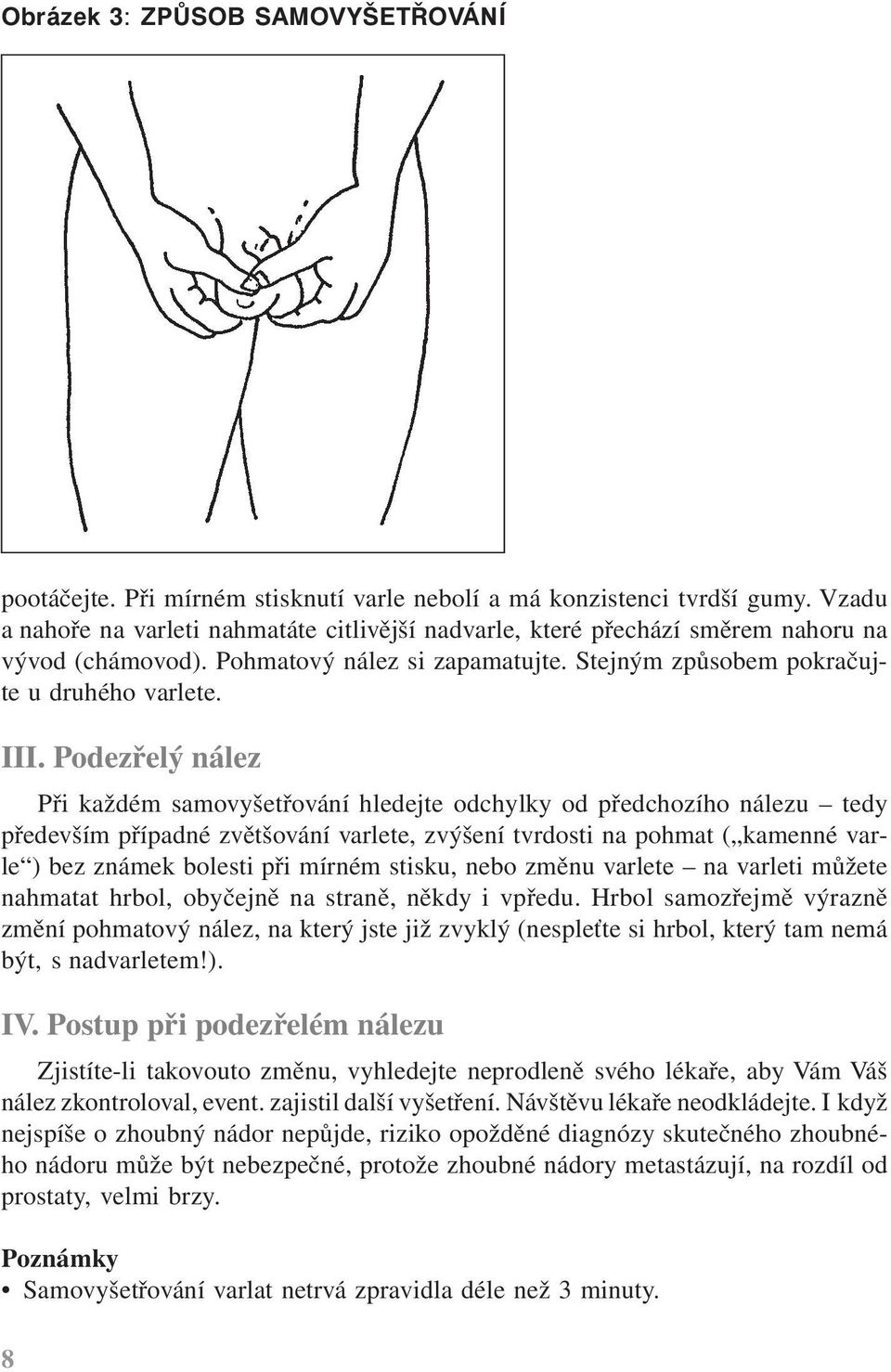 Podezřelý nález Při každém samovyšetřování hledejte odchylky od předchozího nálezu tedy především případné zvětšování varlete, zvýšení tvrdosti na pohmat ( kamenné varle ) bez známek bolesti při