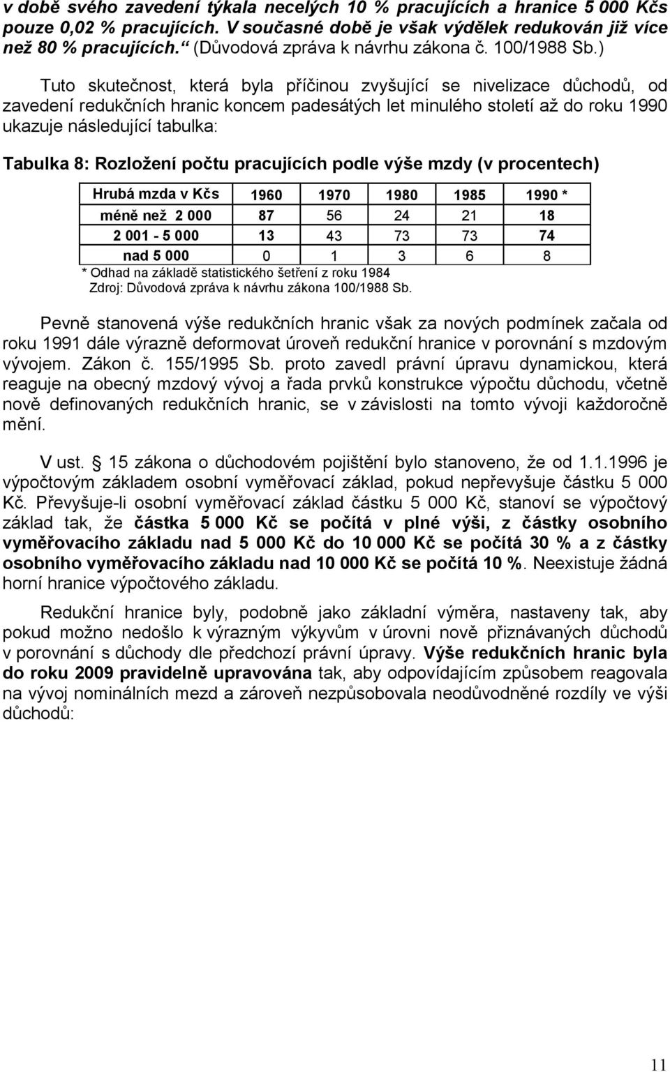 ) Tuto skutečnost, která byla příčinou zvyšující se nivelizace důchodů, od zavedení redukčních hranic koncem padesátých let minulého století až do roku 1990 ukazuje následující tabulka: Tabulka 8: