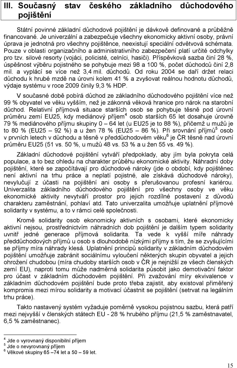 Pouze v oblasti organizačního a administrativního zabezpečení platí určité odchylky pro tzv. silové resorty (vojáci, policisté, celníci, hasiči).