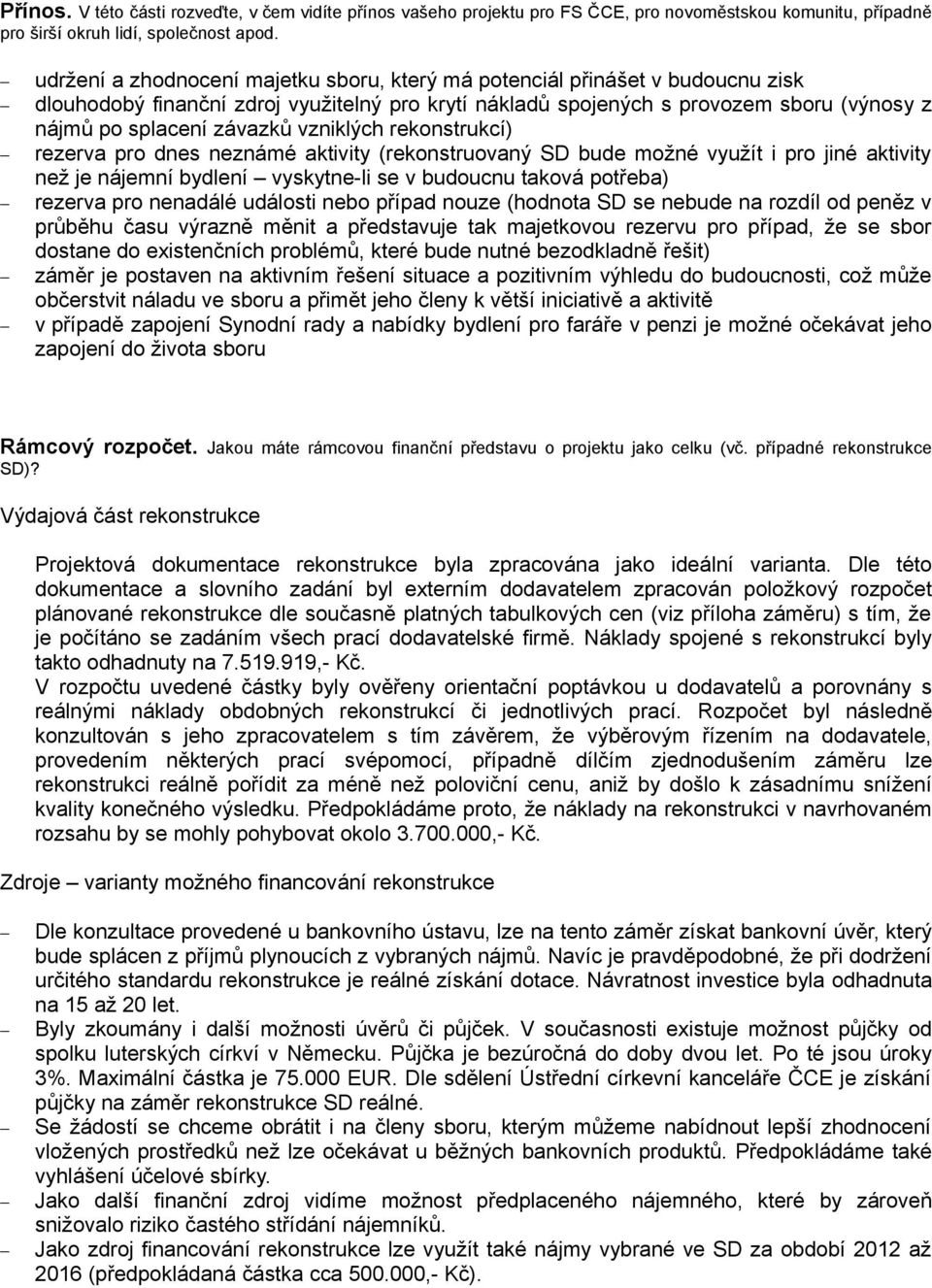 vzniklých rekonstrukcí) rezerva pro dnes neznámé aktivity (rekonstruovaný SD bude možné využít i pro jiné aktivity než je nájemní bydlení vyskytne-li se v budoucnu taková potřeba) rezerva pro