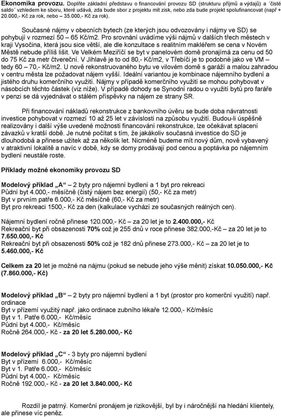 (např + 20.000,- Kč za rok, nebo 35.000,- Kč za rok). Současné nájmy v obecních bytech (ze kterých jsou odvozovány i nájmy ve SD) se pohybují v rozmezí 50 65 Kč/m2.