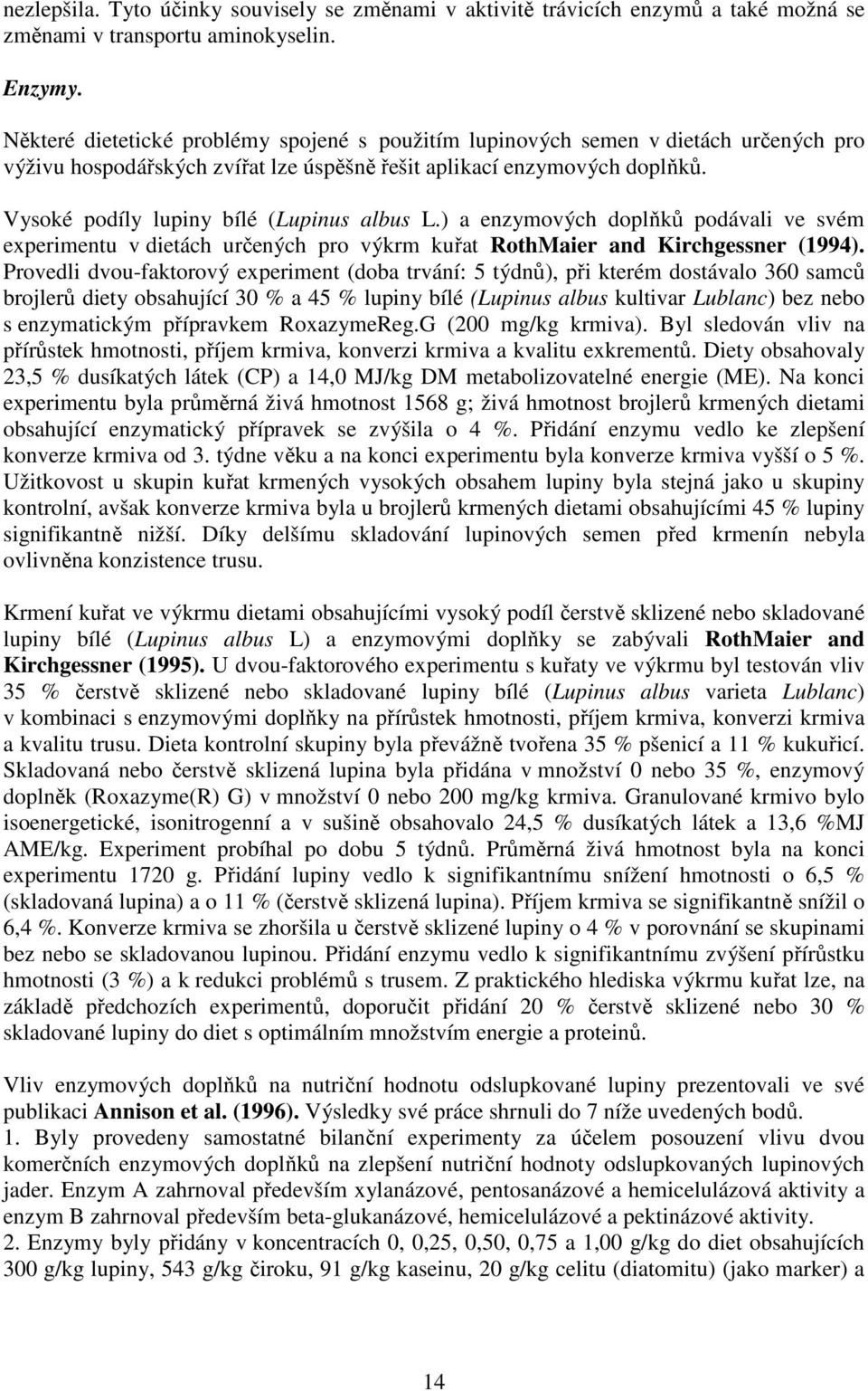 Vysoké podíly lupiny bílé (Lupinus albus L.) a enzymových doplňků podávali ve svém experimentu v dietách určených pro výkrm kuřat RothMaier and Kirchgessner (1994).