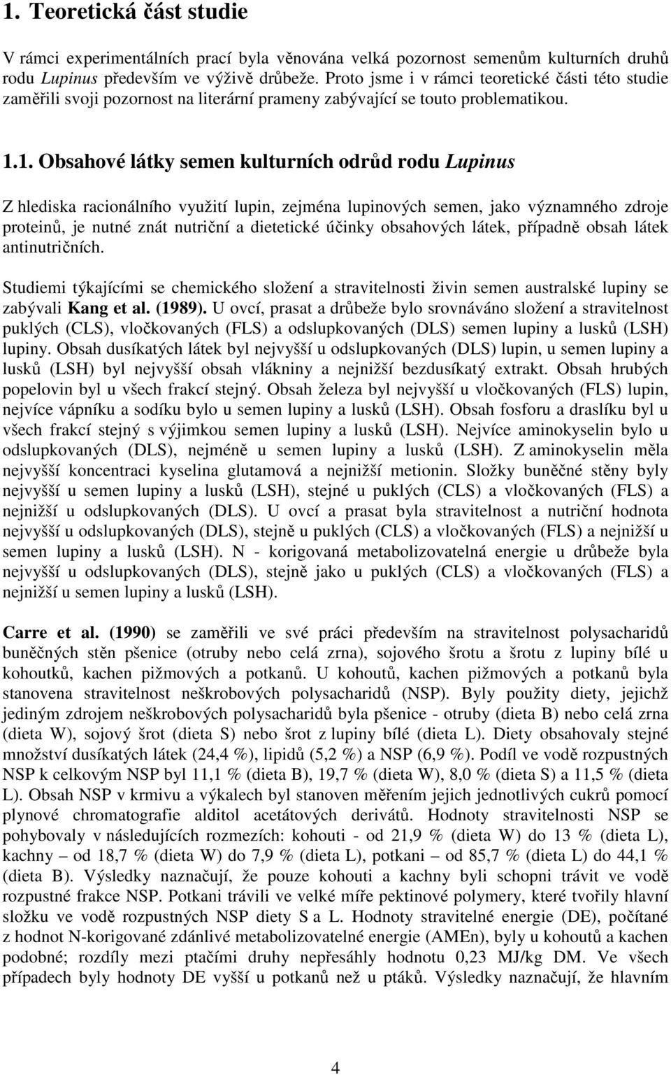 1. Obsahové látky semen kulturních odrůd rodu Lupinus Z hlediska racionálního využití lupin, zejména lupinových semen, jako významného zdroje proteinů, je nutné znát nutriční a dietetické účinky