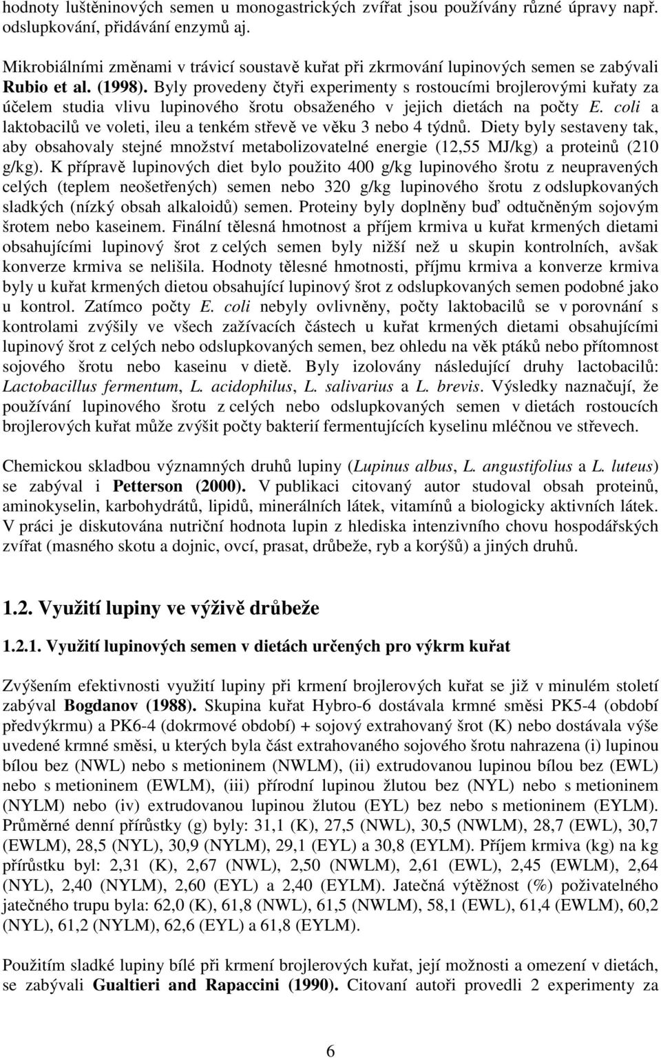 Byly provedeny čtyři experimenty s rostoucími brojlerovými kuřaty za účelem studia vlivu lupinového šrotu obsaženého v jejich dietách na počty E.