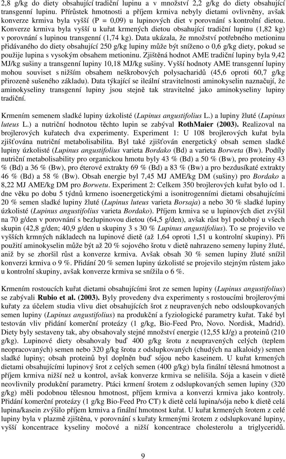 Konverze krmiva byla vyšší u kuřat krmených dietou obsahující tradiční lupinu (1,82 kg) v porovnání s lupinou transgenní (1,74 kg).