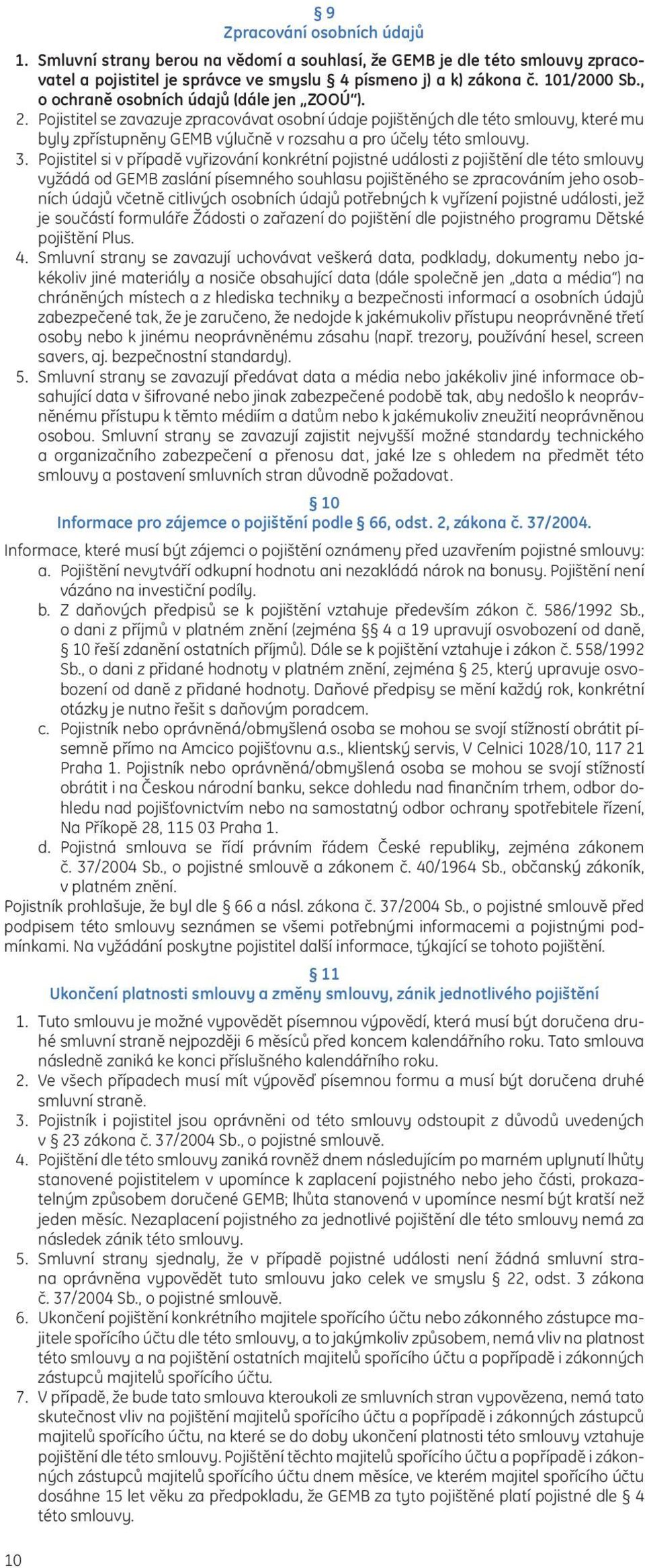 Pojistitel se zavazuje zpracovávat osobní údaje pojištěných dle této smlouvy, které mu byly zpřístupněny GEMB výlučně v rozsahu a pro účely této smlouvy. 3.