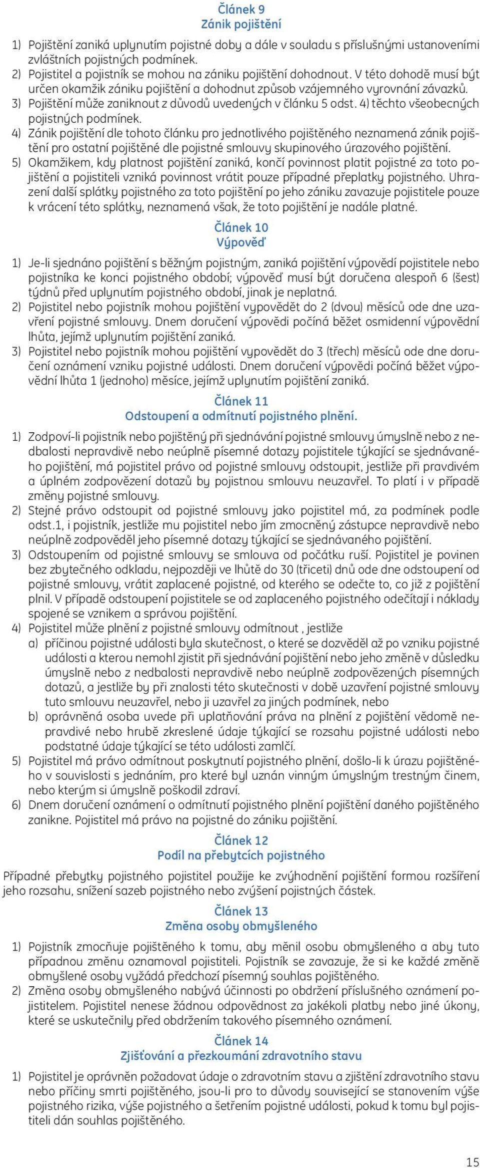 3) Pojištění může zaniknout z důvodů uvedených v článku 5 odst. 4) těchto všeobecných pojistných podmínek.