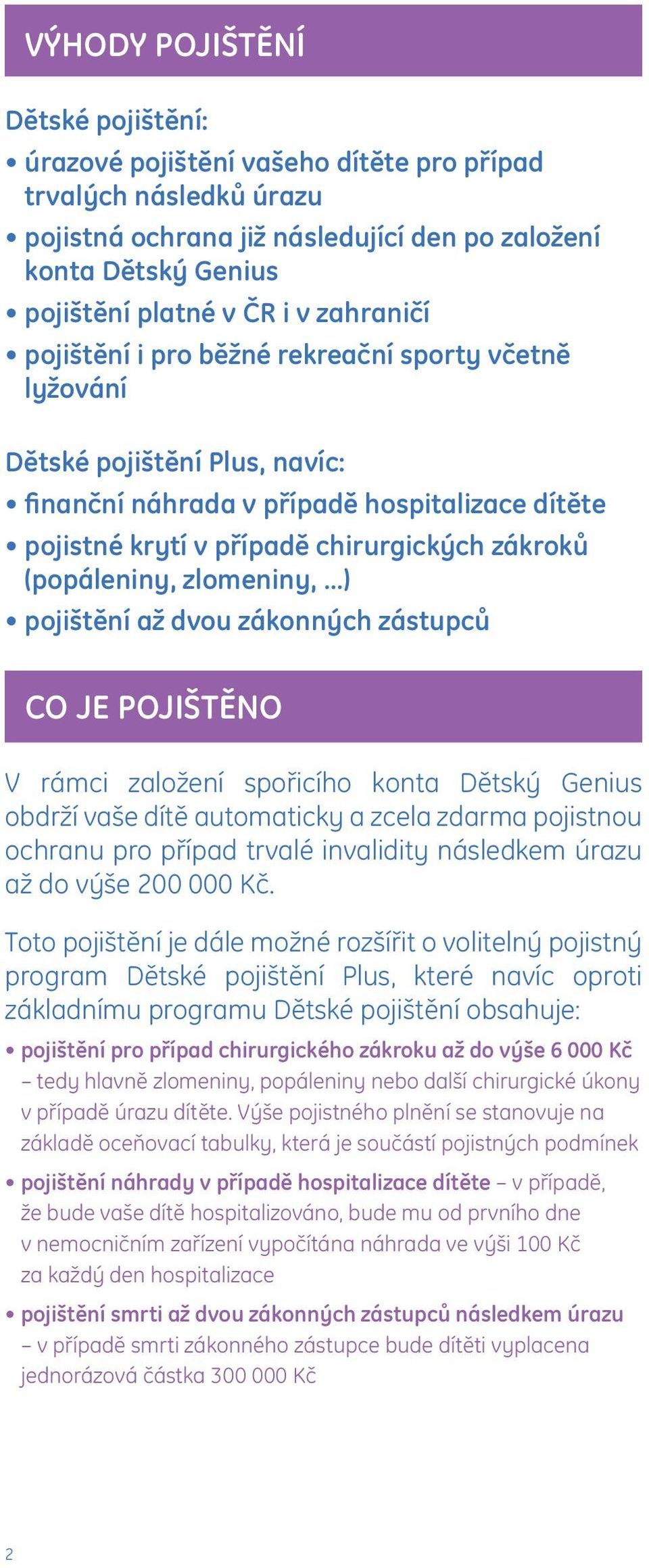 (popáleniny, zlomeniny, ) pojištění až dvou zákonných zástupců CO JE POJIŠTĚNO V rámci založení spořicího konta Dětský Genius obdrží vaše dítě automaticky a zcela zdarma pojistnou ochranu pro případ