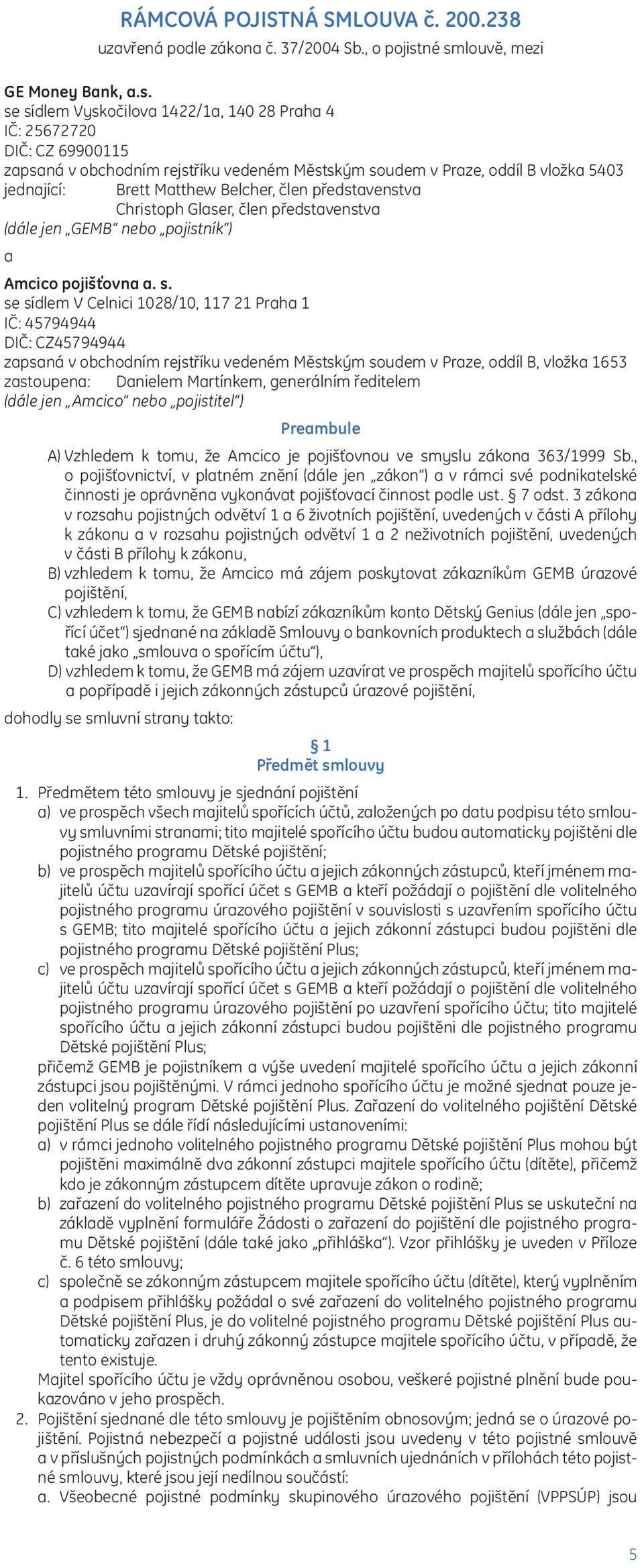 jednající: Brett Matthew Belcher, člen představenstva Christoph Glaser, člen představenstva (dále jen GEMB nebo pojistník ) a Amcico pojišťovna a. s.