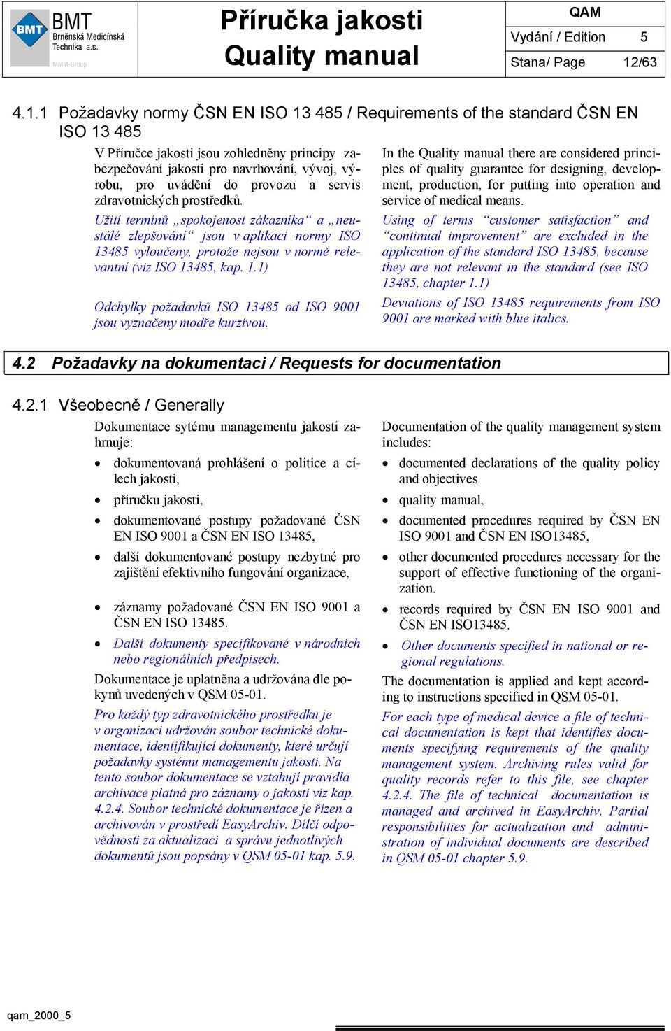 1 Požadavky normy ČSN EN ISO 13 485 / Requirements of the standard ČSN EN ISO 13 485 V Příručce jakosti jsou zohledněny principy zabezpečování jakosti pro navrhování, vývoj, výrobu, pro uvádění do