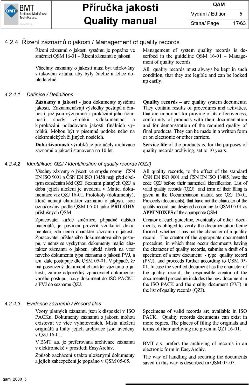 Management of system quality records is described in the guideline QSM 16-01 Management of quality records All quality records must always be kept in such condition, that they are legible and can be