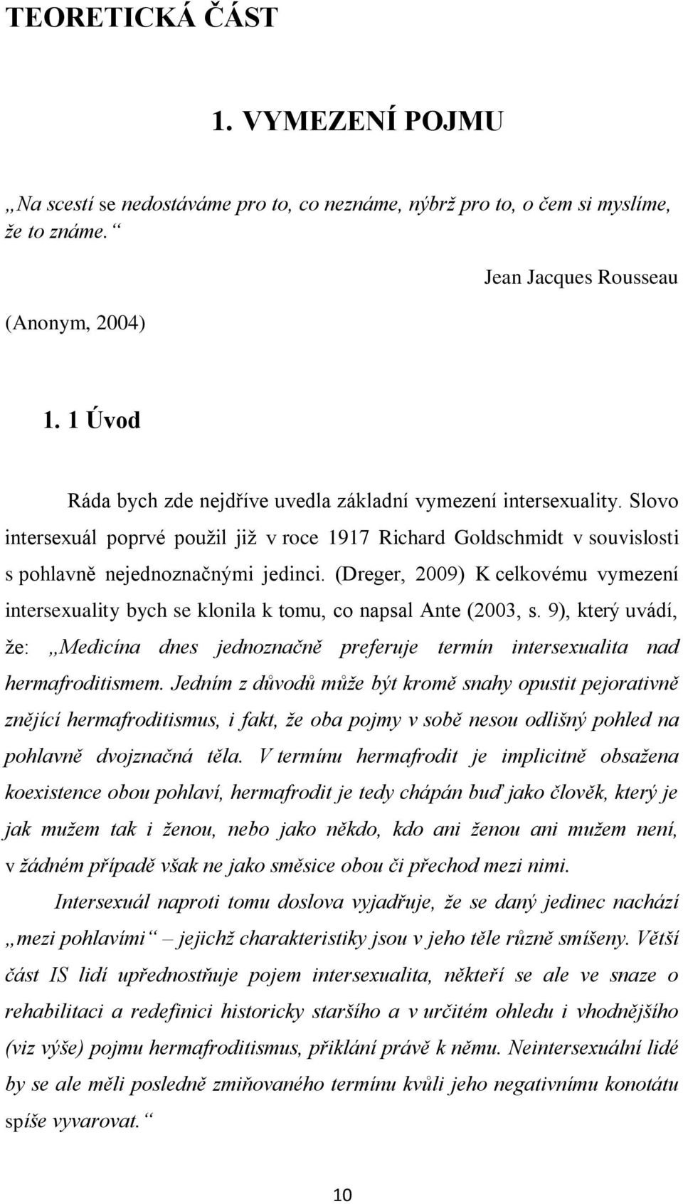 (Dreger, 2009) K celkovému vymezení intersexuality bych se klonila k tomu, co napsal Ante (2003, s. 9), který uvádí, ţe: Medicína dnes jednoznačně preferuje termín intersexualita nad hermafroditismem.