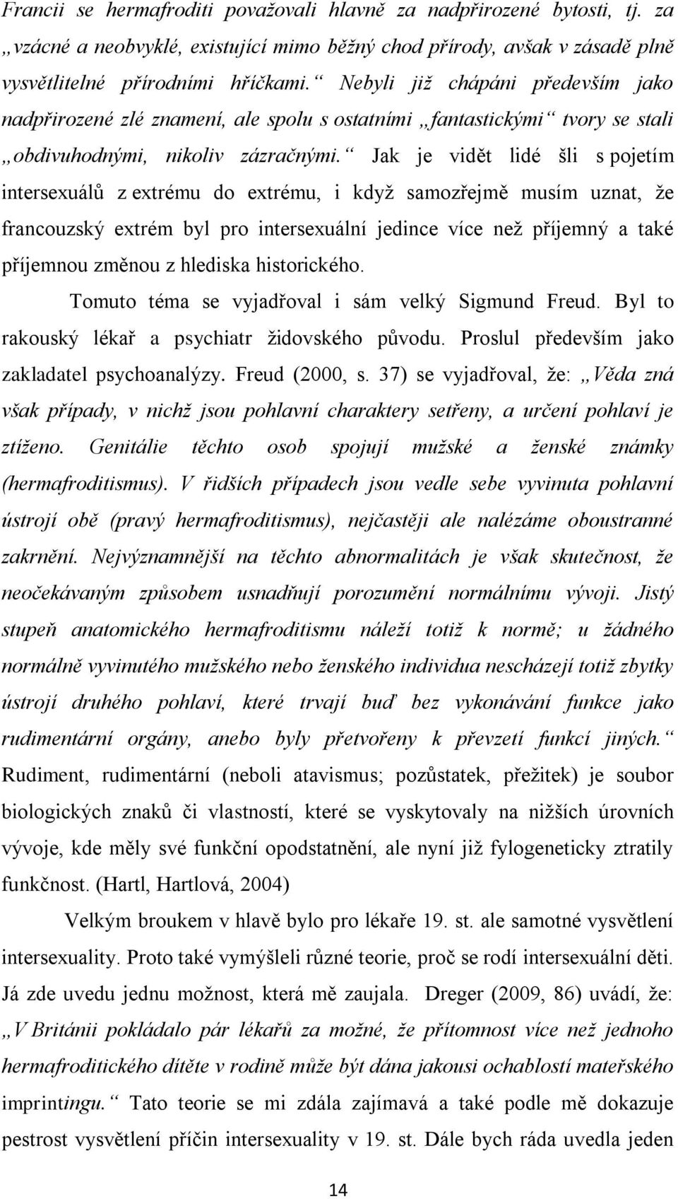 Jak je vidět lidé šli s pojetím intersexuálů z extrému do extrému, i kdyţ samozřejmě musím uznat, ţe francouzský extrém byl pro intersexuální jedince více neţ příjemný a také příjemnou změnou z