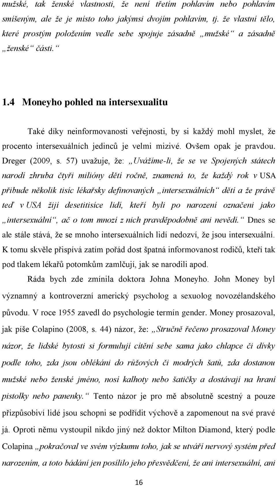 4 Moneyho pohled na intersexualitu Také díky neinformovanosti veřejnosti, by si kaţdý mohl myslet, ţe procento intersexuálních jedinců je velmi mizivé. Ovšem opak je pravdou. Dreger (2009, s.