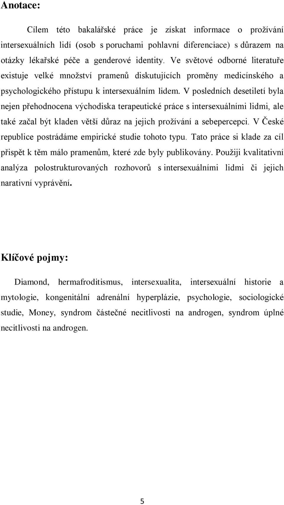 V posledních desetiletí byla nejen přehodnocena východiska terapeutické práce s intersexuálními lidmi, ale také začal být kladen větší důraz na jejich proţívání a sebepercepci.