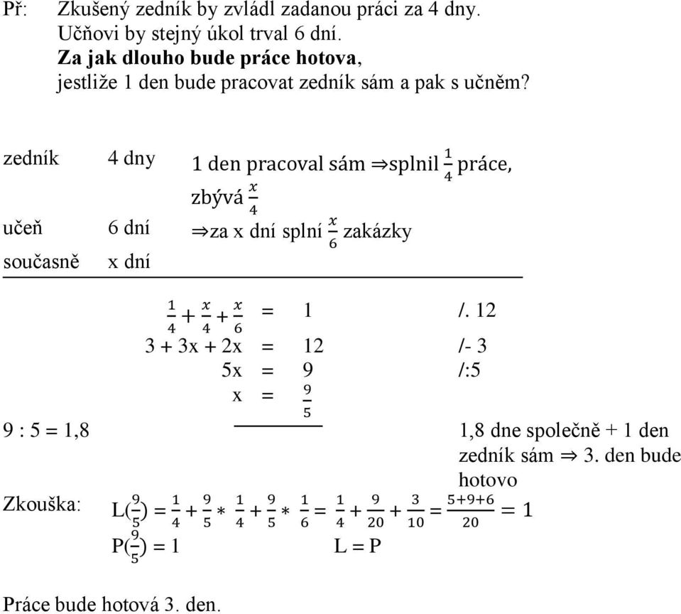 zedník 4 dny 1 den pracoval sám splnil 1 4 práce, zbývá x 4 učeň 6 dní za x dní splní x zakázky 6 současně x dní 1 4 4 6 = 1 /.