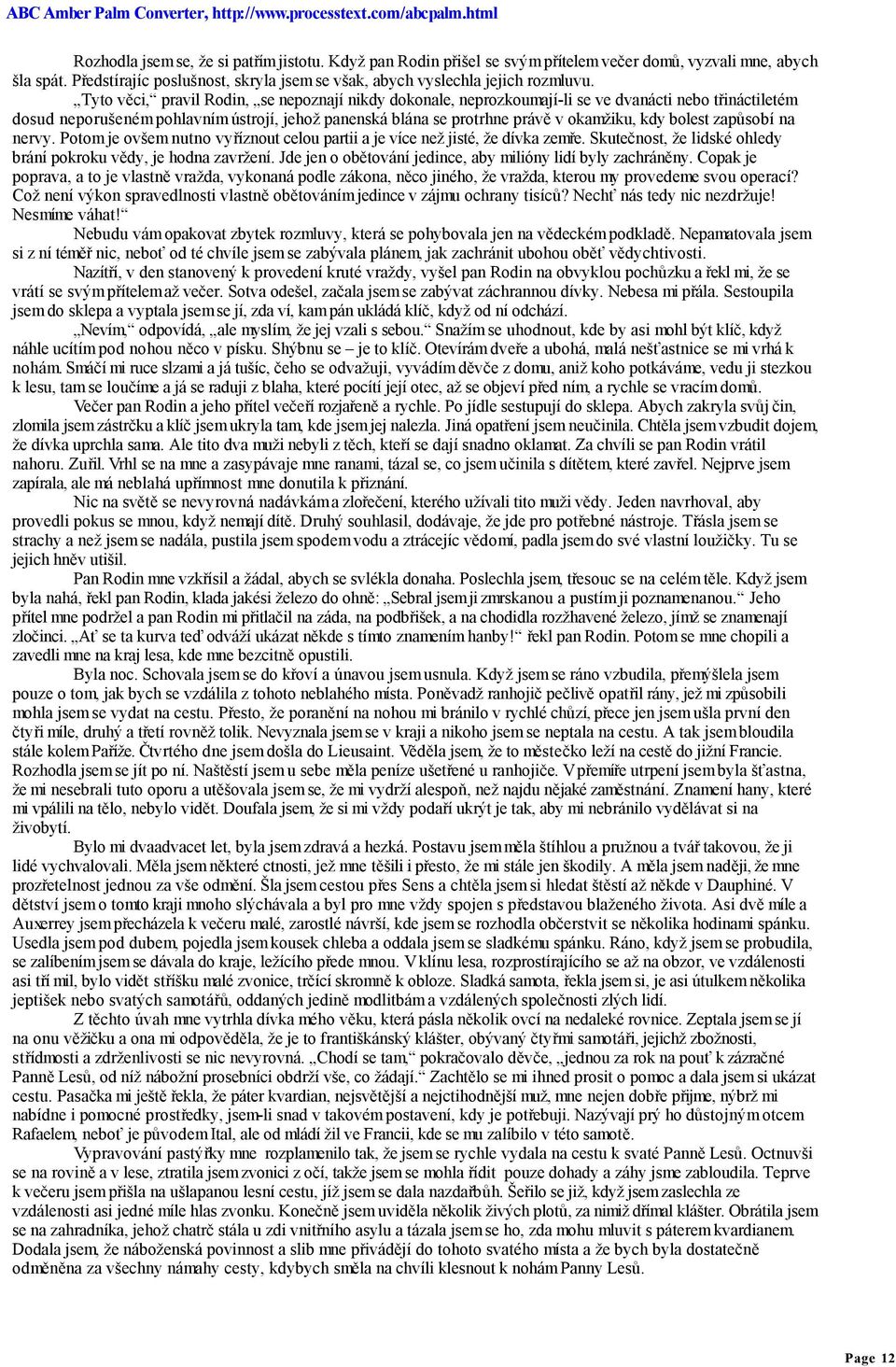 bolest zapůsobí na nervy. Potom je ovšem nutno vyříznout celou partii a je více než jisté, že dívka zemře. Skutečnost, že lidské ohledy brání pokroku vědy, je hodna zavržení.