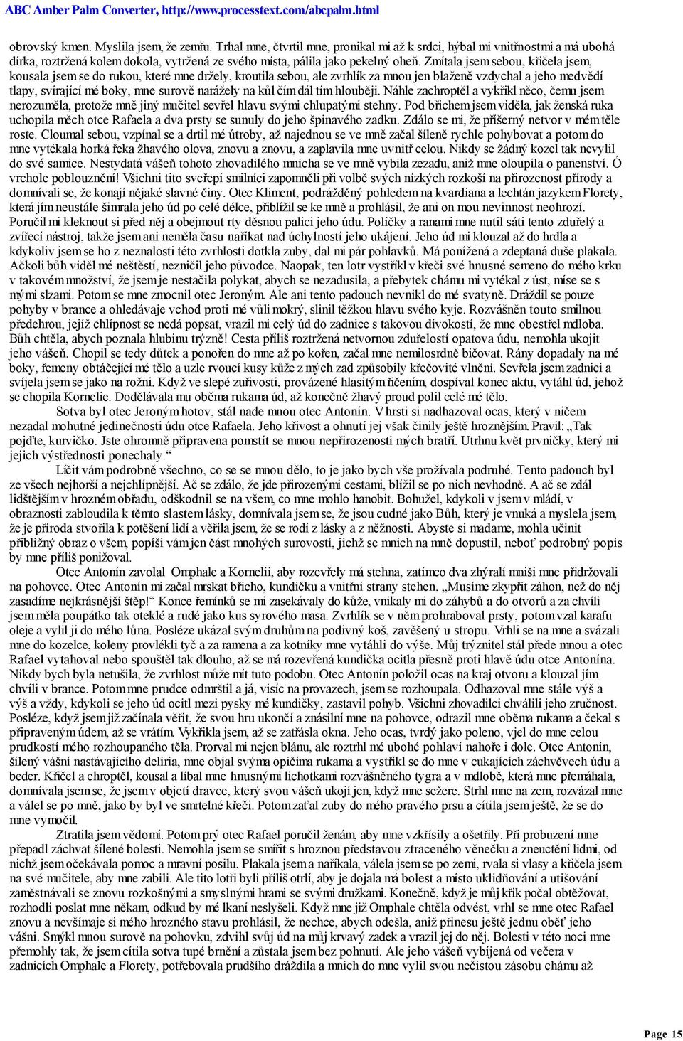 kůl čím dál tím hlouběji. Náhle zachroptěl a vykřikl něco, čemu jsem nerozuměla, protože mně jiný mučitel sevřel hlavu svými chlupatými stehny.