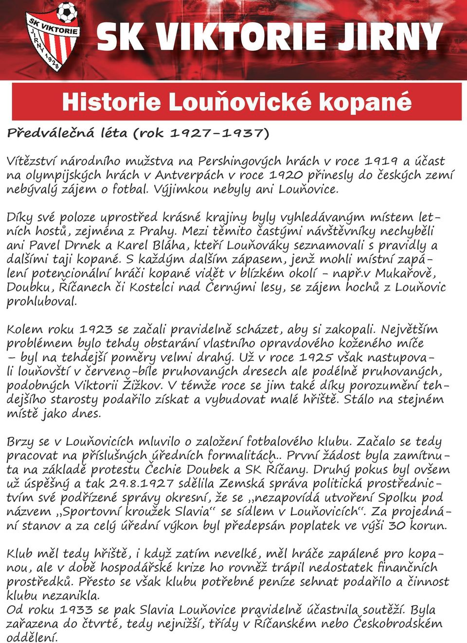 Mezi těmito častými návštěvníky nechyběli ani Pavel Drnek a Karel Bláha, kteří Louňováky seznamovali s pravidly a dalšími taji kopané.