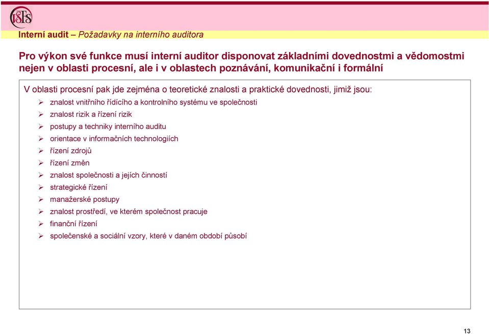 kontrolního systému ve společnosti znalost rizik a řízení rizik postupy a techniky interního auditu orientace v informačních technologiích řízení zdrojů řízení změn znalost