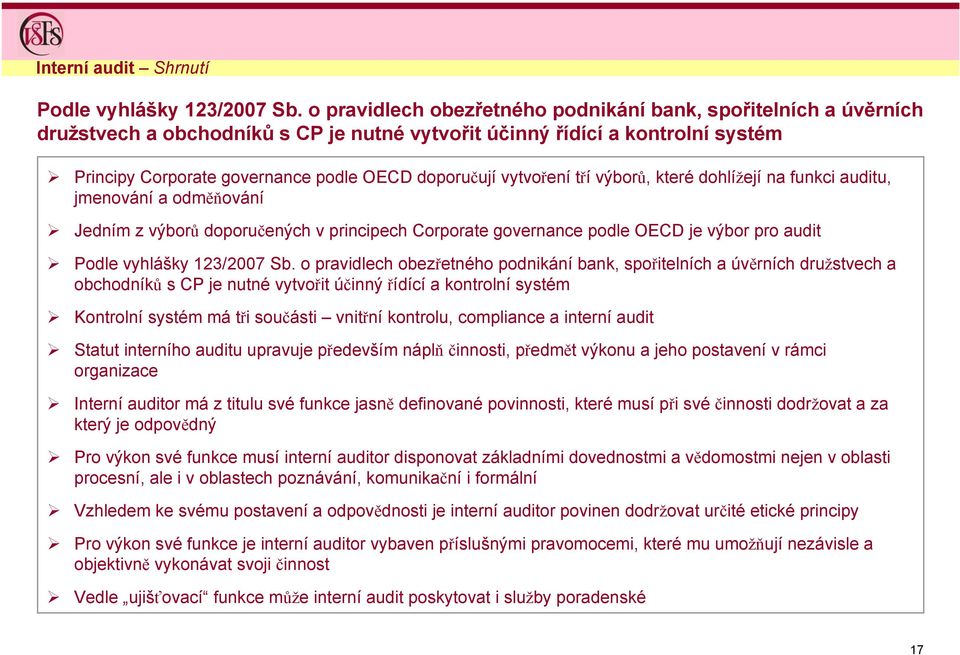 vytvoření tří výborů, které dohlížejí na funkci auditu, jmenování a odměňování Jedním z výborů doporučených v principech Corporate governance podle OECD je výbor pro audit Podle vyhlášky 123/2007 Sb.