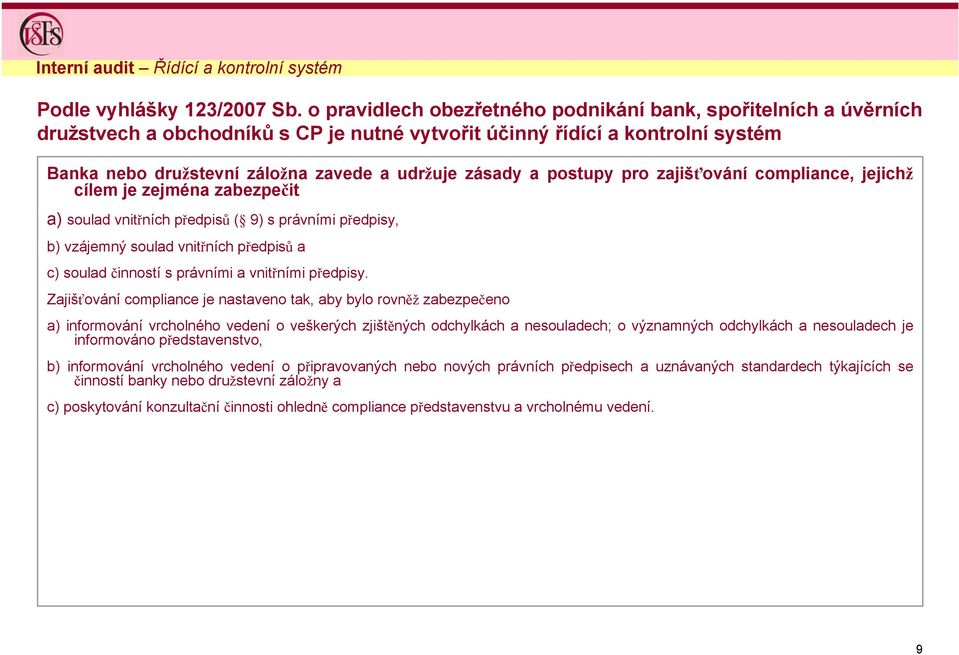 a postupy pro zajišťování compliance, jejichž cílem je zejména zabezpečit a) soulad vnitřních předpisů ( 9) s právními předpisy, b) vzájemný soulad vnitřních předpisů a c) soulad činností s právními