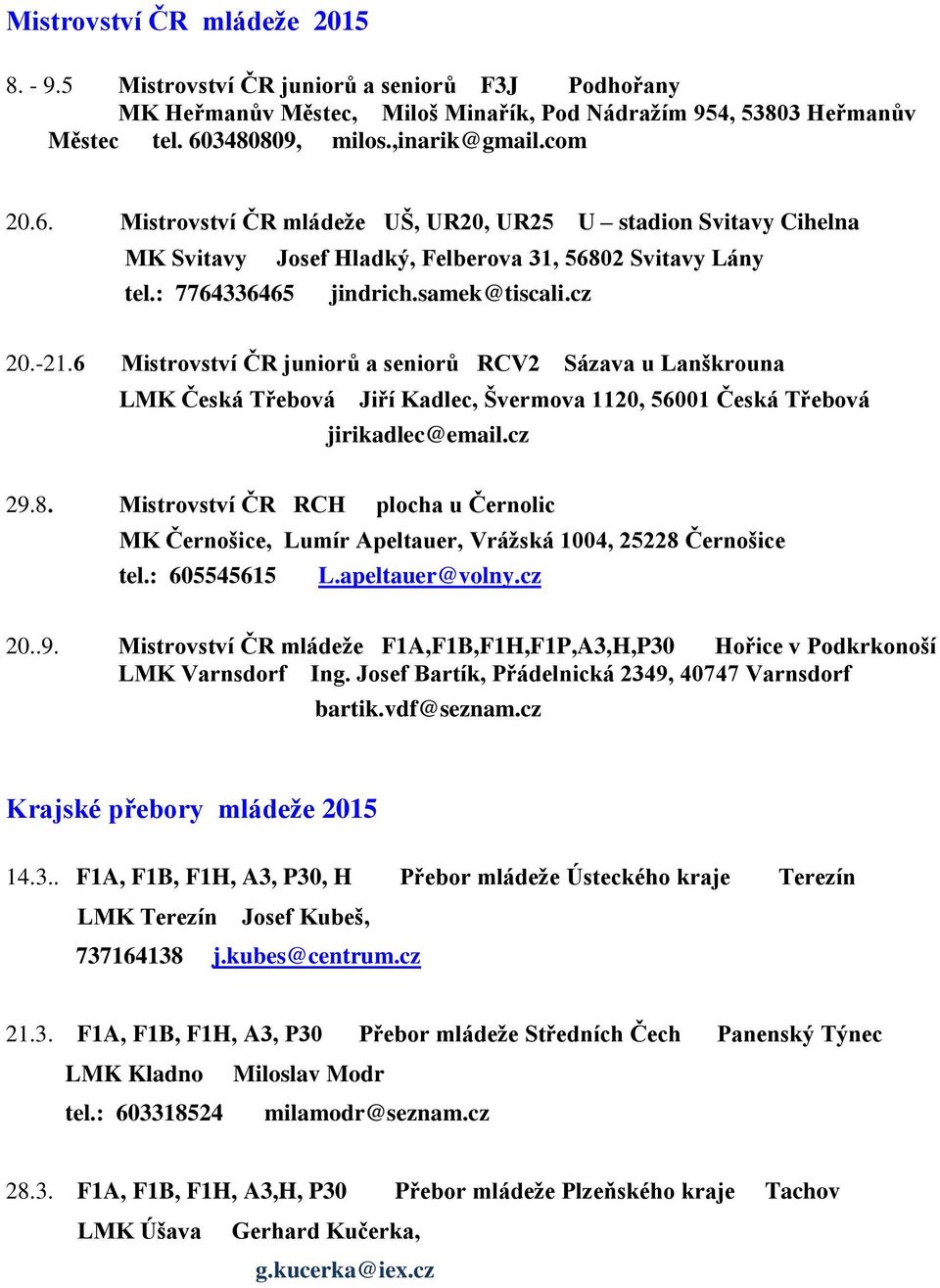 6 Mistrovství ČR juniorů a seniorů RCV2 Sázava u Lanškrouna LMK Česká Třebová Jiří Kadlec, Švermova 1120, 56001 Česká Třebová jirikadlec@email.cz 29.8.