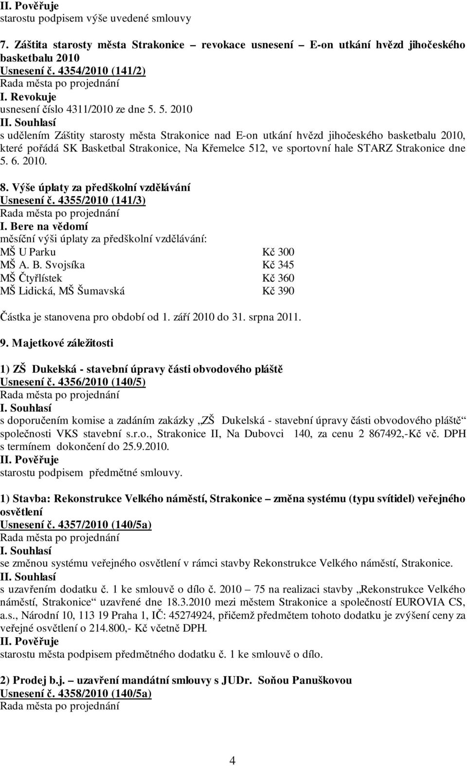 5. 2010 I s udělením Záštity starosty města Strakonice nad E-on utkání hvězd jihočeského basketbalu 2010, které pořádá SK Basketbal Strakonice, Na Křemelce 512, ve sportovní hale STARZ Strakonice dne