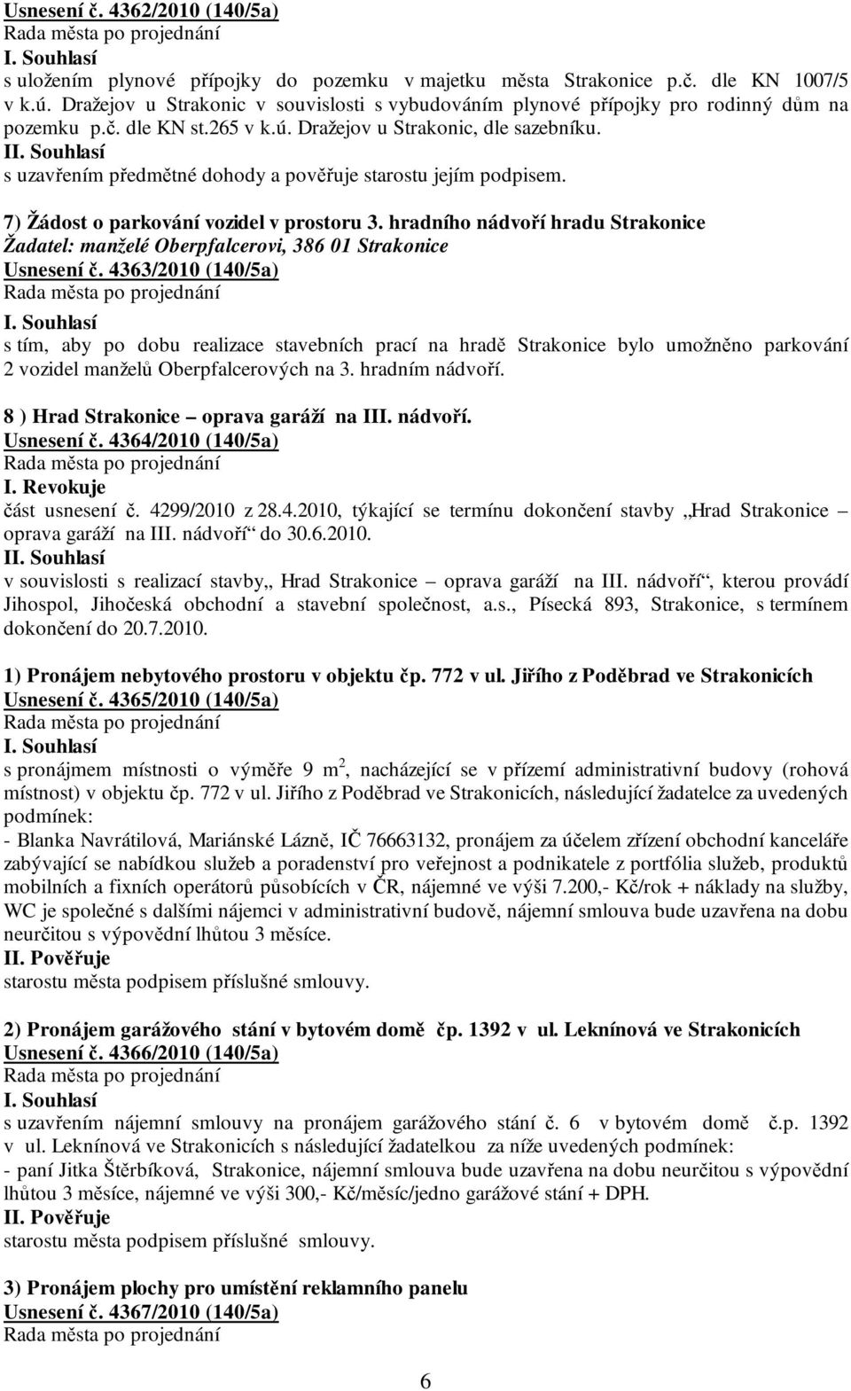 I s uzavřením předmětné dohody a pověřuje starostu jejím podpisem. 7) Žádost o parkování vozidel v prostoru 3.