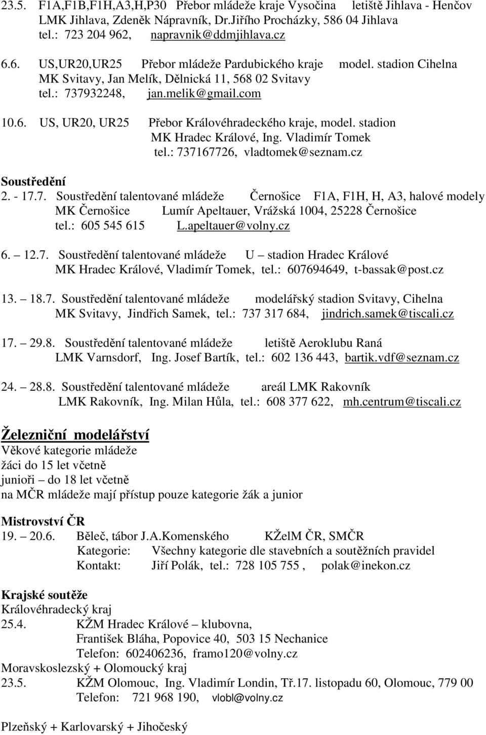 Vladimír Tomek tel.: 737167726, vladtomek@seznam.cz 2. - 17.7. talentované mládeže Černošice F1A, F1H, H, A3, halové modely MK Černošice Lumír Apeltauer, Vrážská 1004, 25228 Černošice tel.