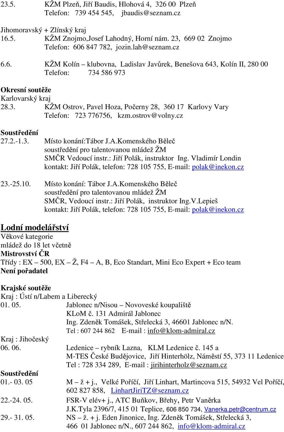 ostrov@volny.cz 27.2.-1.3. Místo konání:tábor J.A.Komenského Běleč soustředění pro talentovanou mládež ŽM SMČR Vedoucí instr.: Jiří Polák, instruktor Ing.