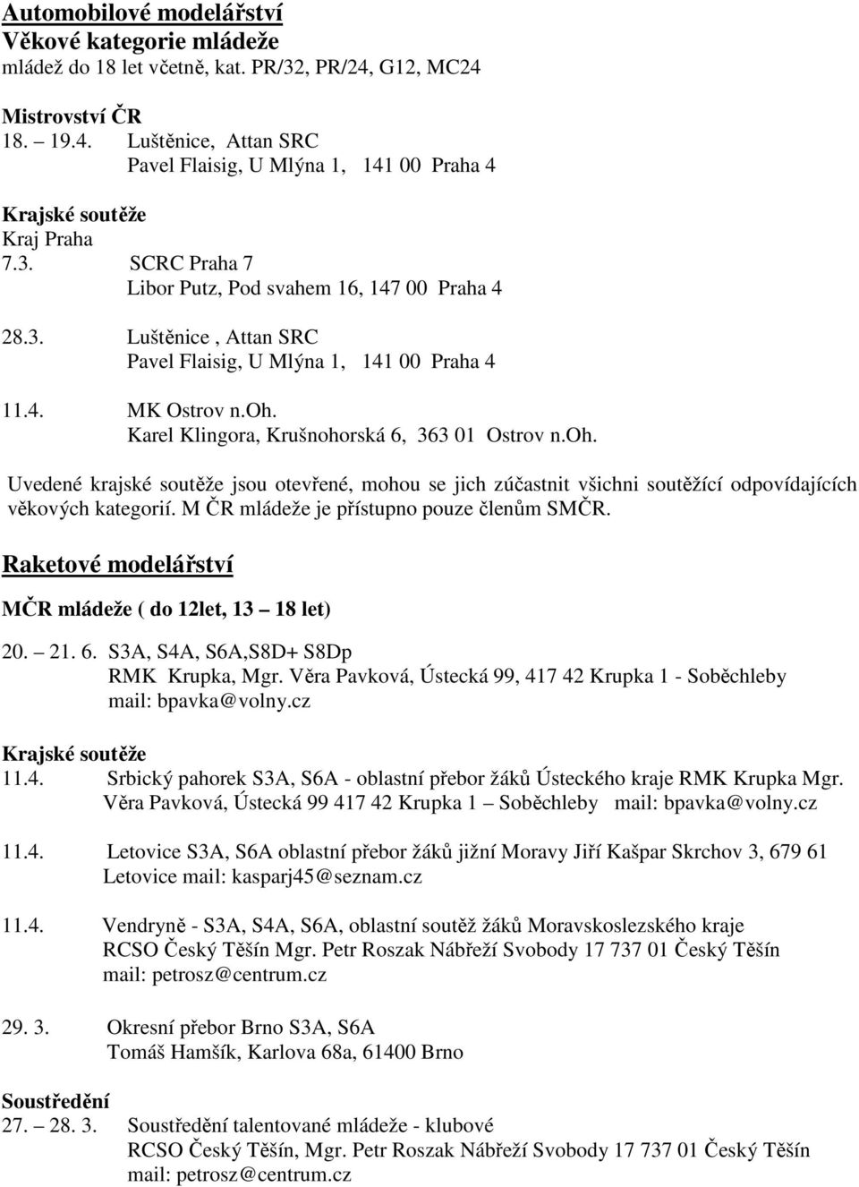 Karel Klingora, Krušnohorská 6, 363 01 Ostrov n.oh. Uvedené krajské soutěže jsou otevřené, mohou se jich zúčastnit všichni soutěžící odpovídajících věkových kategorií.