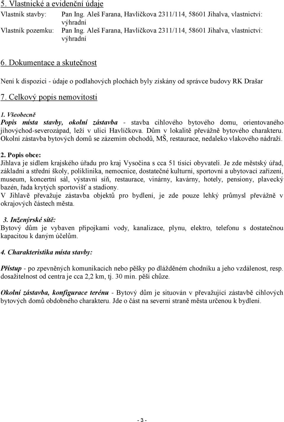 Celkový popis nemovitosti 1. Všeobecně Popis místa stavby, okolní zástavba - stavba cihlového bytového domu, orientovaného jihovýchod-severozápad, leží v ulici Havlíčkova.