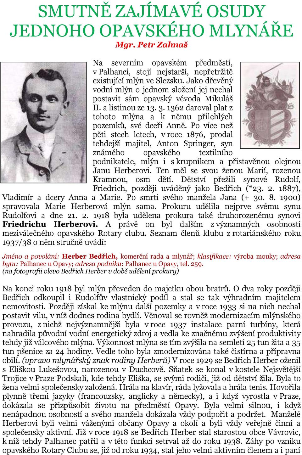 Po více neţ pěti stech letech, v roce 1876, prodal tehdejší majitel, Anton Springer, syn známého opavského textilního podnikatele, mlýn i s krupníkem a přistavěnou olejnou Janu Herberovi.