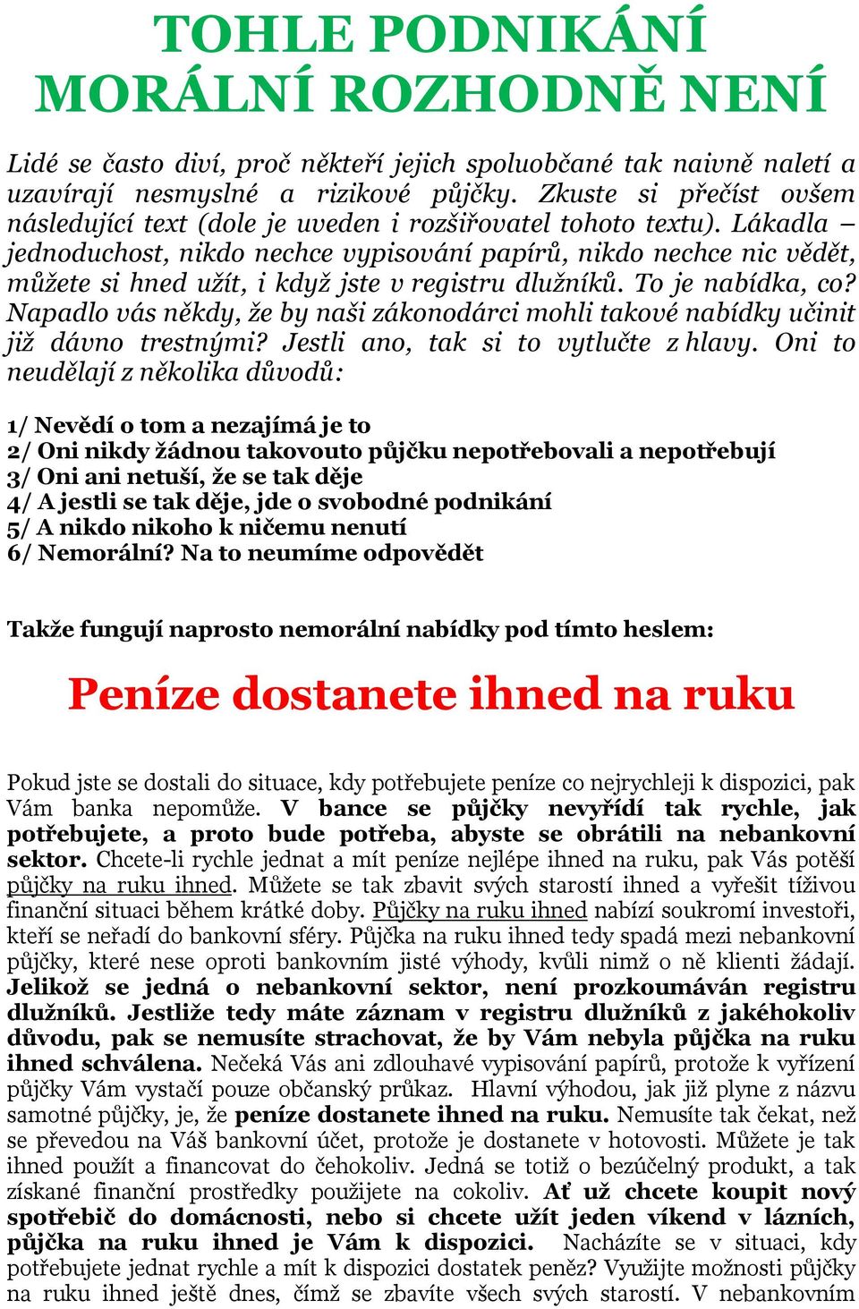 Lákadla jednoduchost, nikdo nechce vypisování papírů, nikdo nechce nic vědět, můžete si hned užít, i když jste v registru dlužníků. To je nabídka, co?