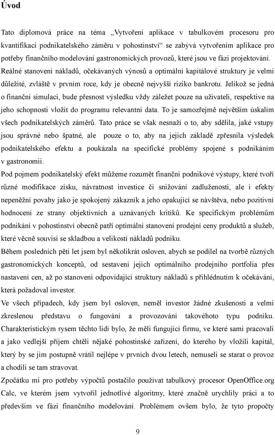 Reálné stanovení nákladů, očekávaných výnosů a optimální kapitálové struktury je velmi důležité, zvláště v prvním roce, kdy je obecně nejvyšší riziko bankrotu.