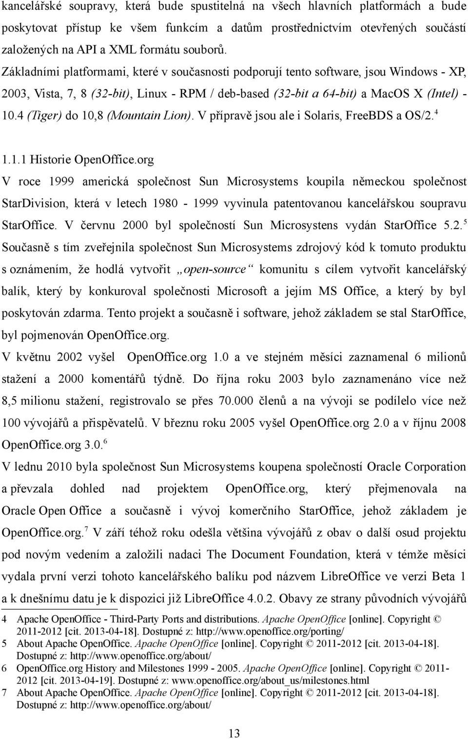 4 (Tiger) do 10,8 (Mountain Lion). V přípravě jsou ale i Solaris, FreeBDS a OS/2.4 1.1.1 Historie OpenOffice.