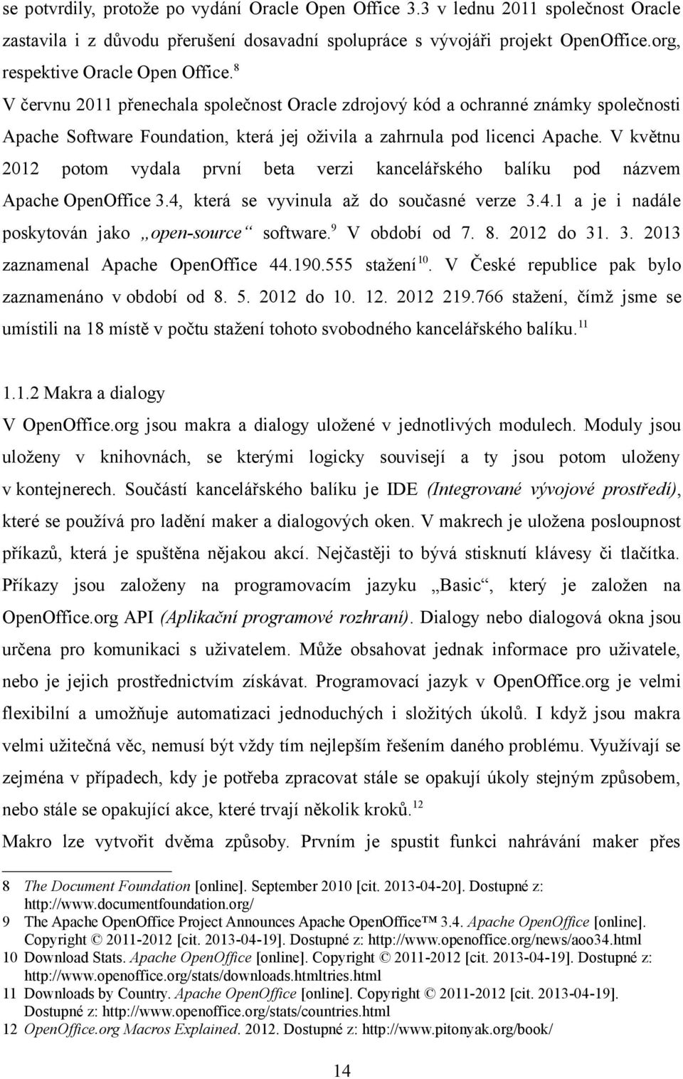 V květnu 2012 potom vydala první beta verzi kancelářského balíku pod názvem Apache OpenOffice 3.4, která se vyvinula až do současné verze 3.4.1 a je i nadále poskytován jako open-source software.