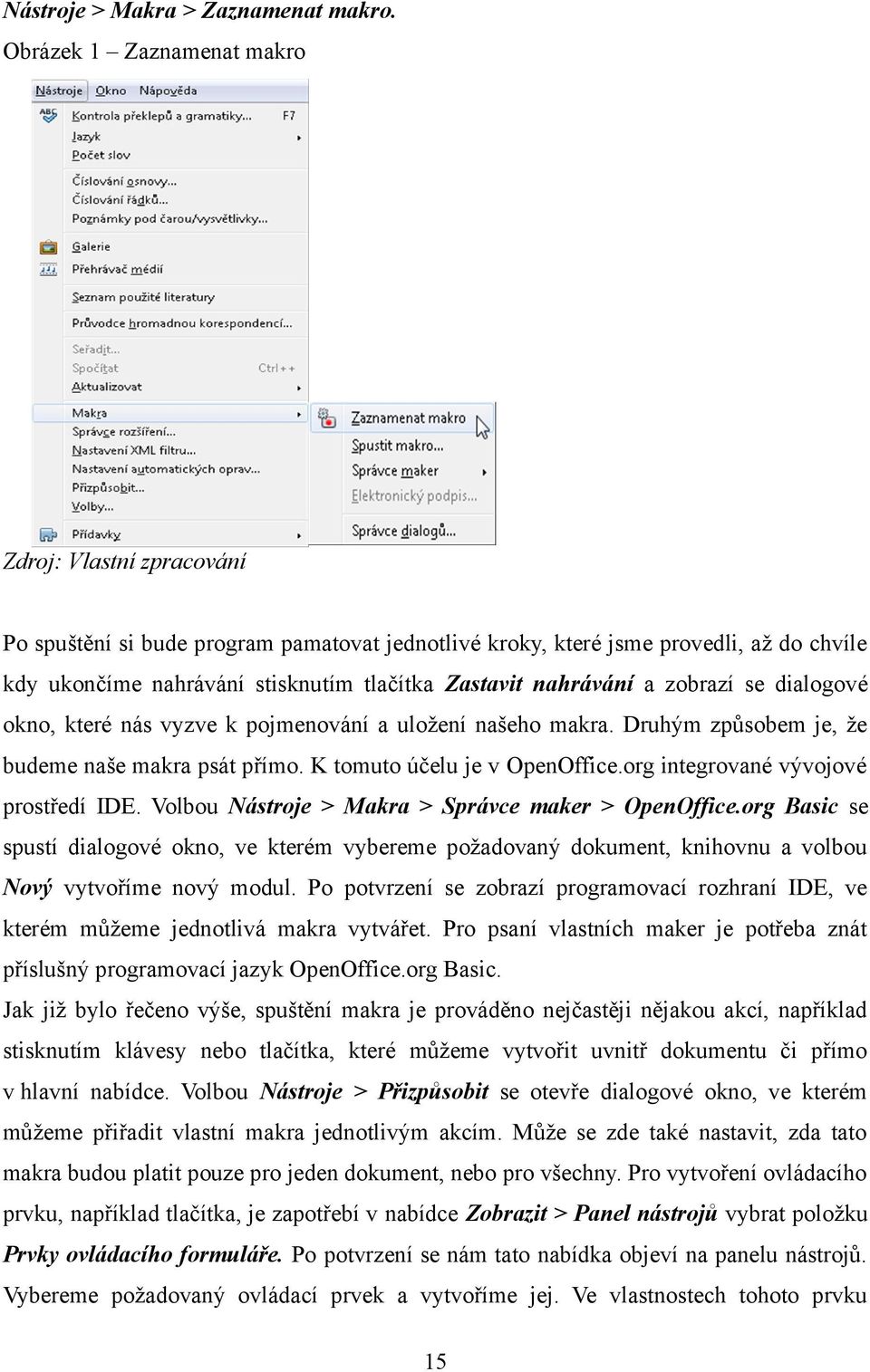 nahrávání a zobrazí se dialogové okno, které nás vyzve k pojmenování a uložení našeho makra. Druhým způsobem je, že budeme naše makra psát přímo. K tomuto účelu je v OpenOffice.