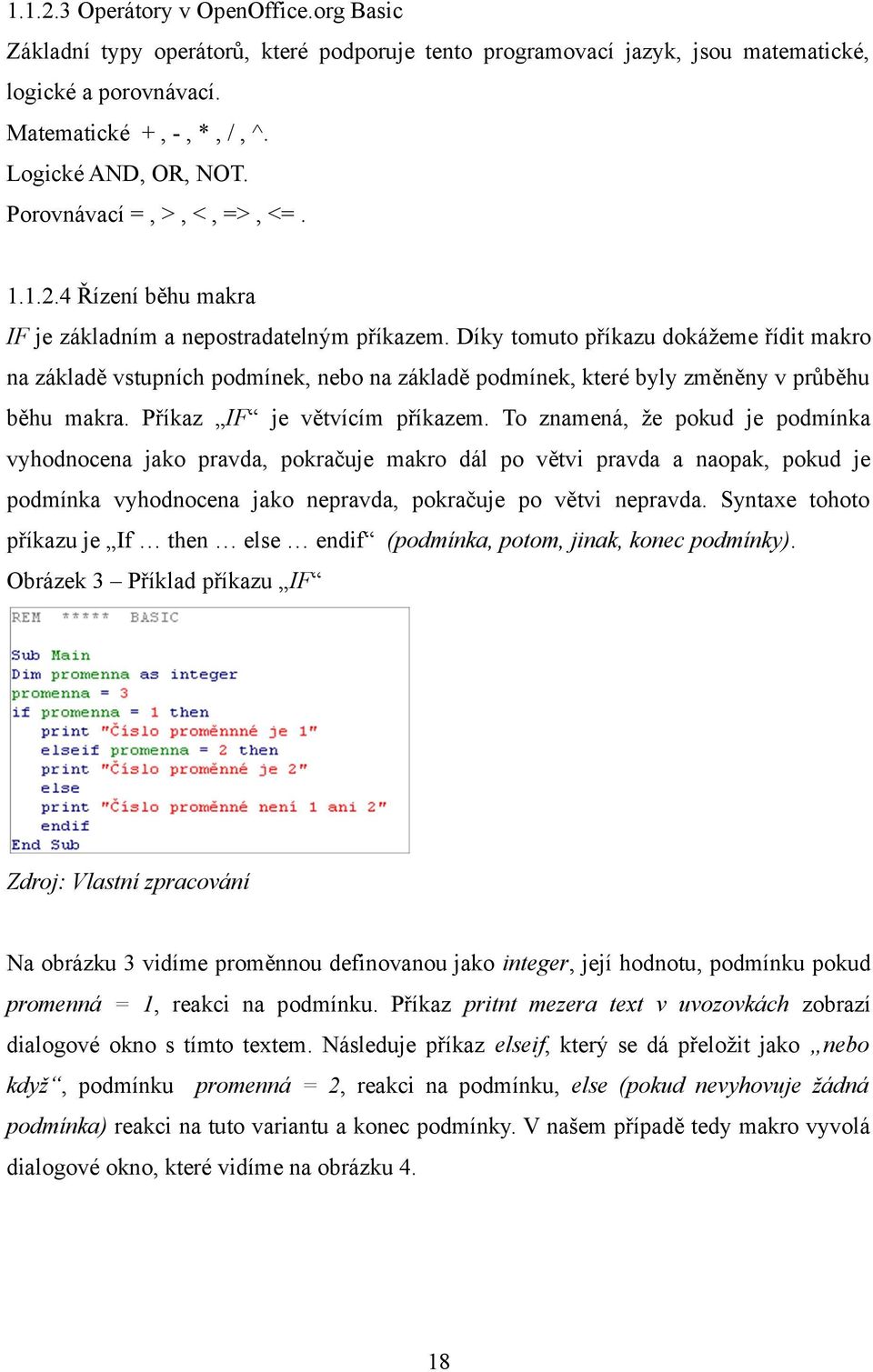 Díky tomuto příkazu dokážeme řídit makro na základě vstupních podmínek, nebo na základě podmínek, které byly změněny v průběhu běhu makra. Příkaz IF je větvícím příkazem.