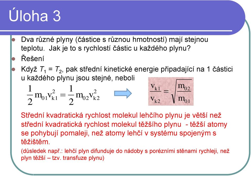 kvadratická rychlost molekul lehčího plynu je větší než střední kvadratická rychlost molekul těžšího plynu - těžší atomy se pohybují pomaleji, než