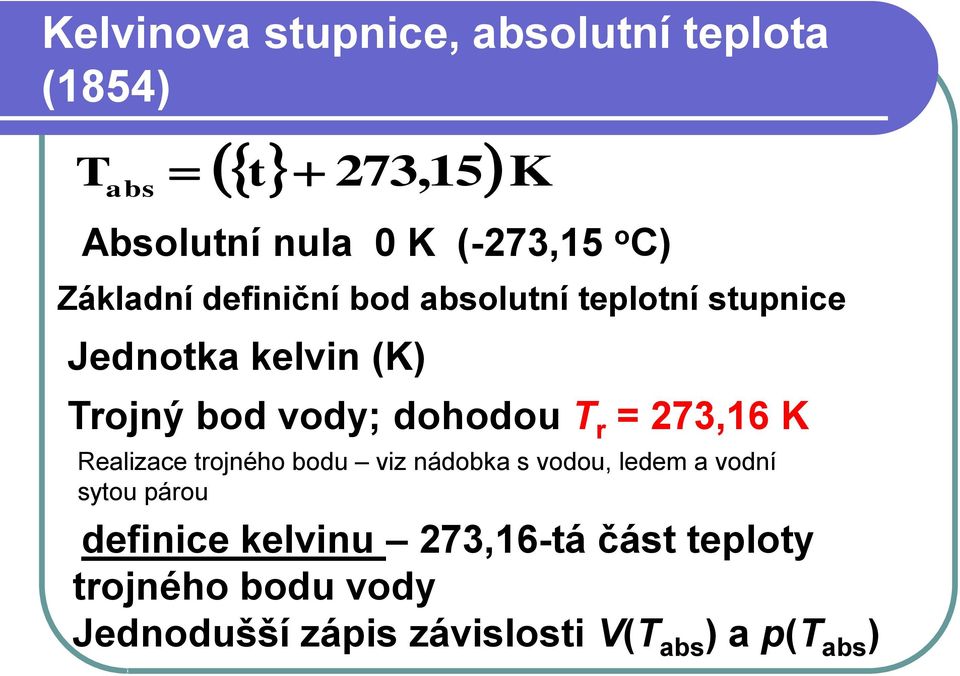 dohodou T r = 73,16 K Realizace trojného bodu viz nádobka s vodou, ledem a vodní sytou párou